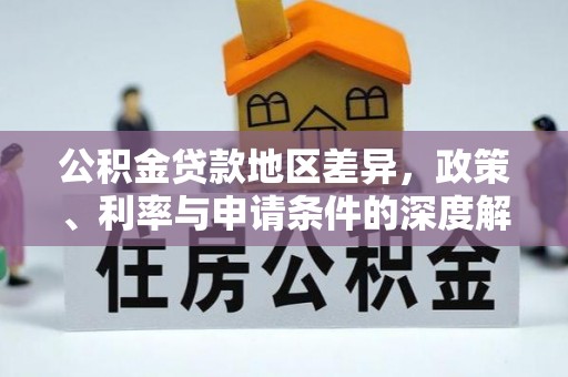曾都公积金贷款地区差异，政策、利率与申请条件的深度解析