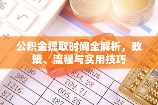 曾都公积金提取时间全解析，政策、流程与实用技巧