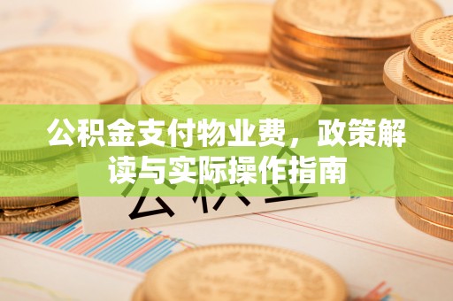 曾都公积金支付物业费，政策解读与实际操作指南