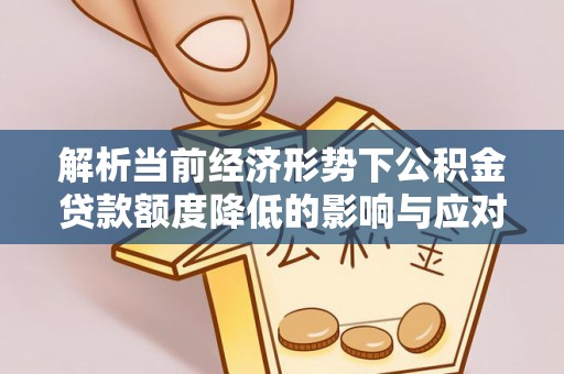 曾都解析当前经济形势下公积金贷款额度降低的影响与应对策略