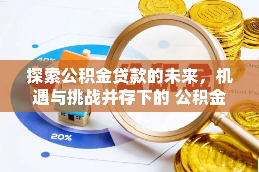 曾都探索公积金贷款的未来，机遇与挑战并存下的 公积金贷款风险防控