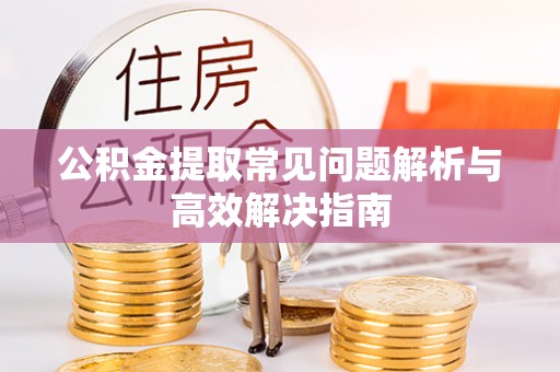 曾都公积金提取常见问题解析与高效解决指南