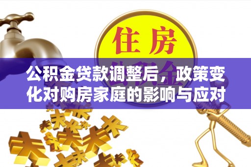 曾都公积金贷款调整后，政策变化对购房家庭的影响与应对策略