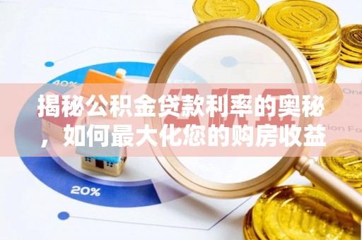 曾都揭秘公积金贷款利率的奥秘，如何最大化您的购房收益