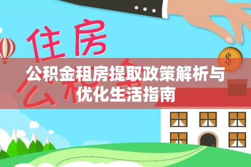 曾都公积金租房提取政策解析与优化生活指南