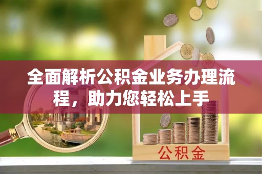 曾都全面解析公积金业务办理流程，助力您轻松上手