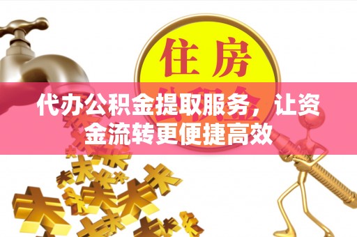 曾都代办公积金提取服务，让资金流转更便捷高效