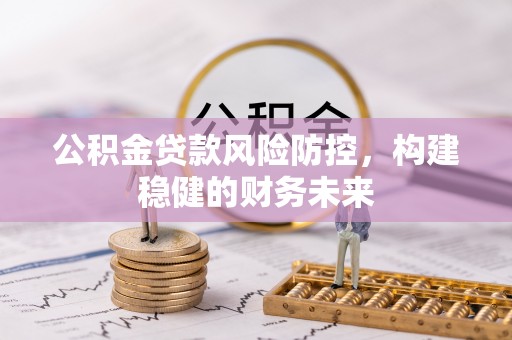 曾都公积金贷款风险防控，构建稳健的财务未来