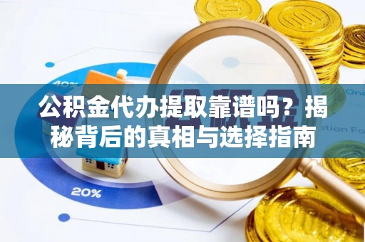 曾都公积金代办提取靠谱吗？揭秘背后的真相与选择指南