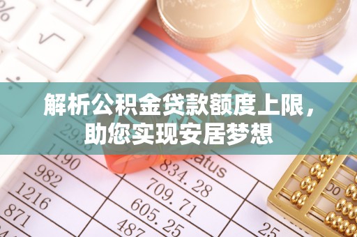 曾都解析公积金贷款额度上限，助您实现安居梦想