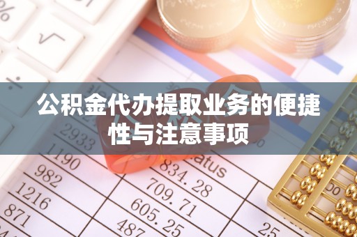 曾都公积金代办提取业务的便捷性与注意事项