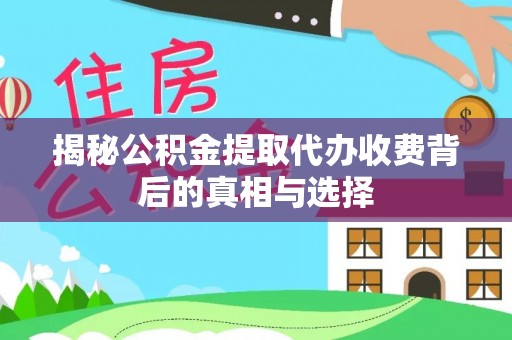 曾都揭秘公积金提取代办收费背后的真相与选择