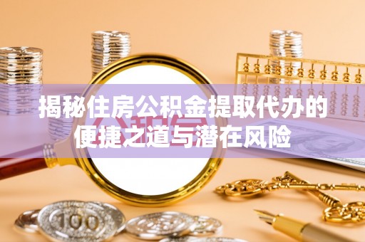 曾都揭秘住房公积金提取代办的便捷之道与潜在风险