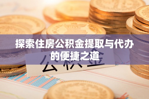 曾都探索住房公积金提取与代办的便捷之道