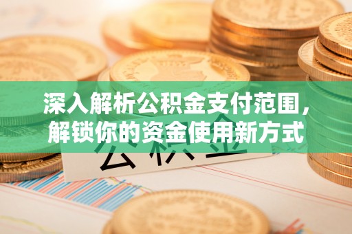 曾都深入解析公积金支付范围，解锁你的资金使用新方式