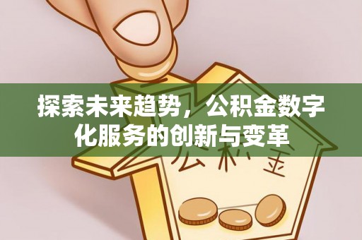 曾都探索未来趋势，公积金数字化服务的创新与变革