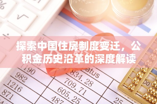 曾都探索中国住房制度变迁，公积金历史沿革的深度解读
