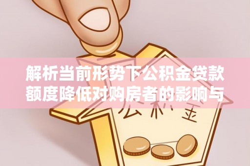 曾都解析当前形势下公积金贷款额度降低对购房者的影响与应对策略