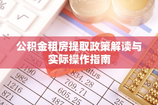 曾都公积金租房提取政策解读与实际操作指南