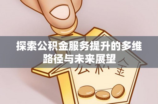 曾都探索公积金服务提升的多维路径与未来展望