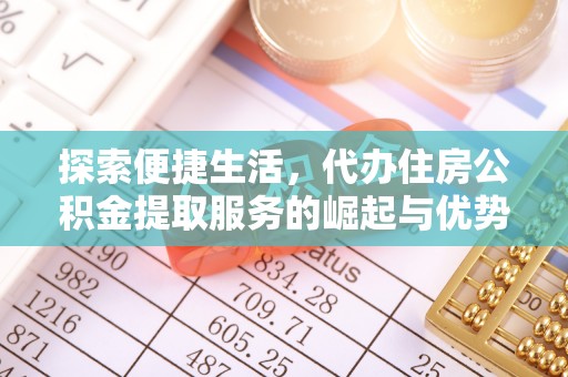 曾都探索便捷生活，代办住房公积金提取服务的崛起与优势