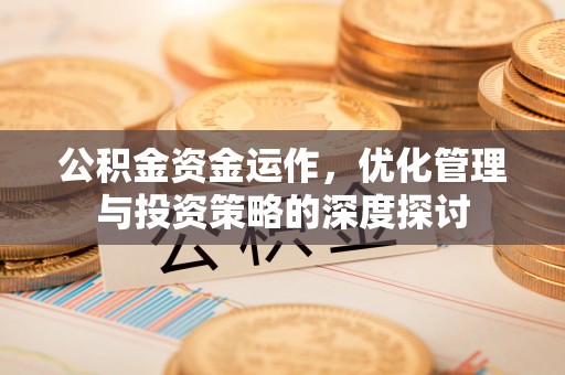 曾都公积金资金运作，优化管理与投资策略的深度探讨
