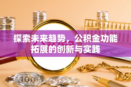 曾都探索未来趋势，公积金功能拓展的创新与实践