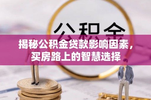 曾都揭秘公积金贷款影响因素，买房路上的智慧选择