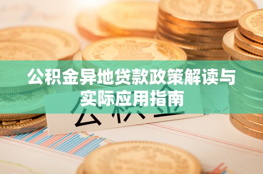 曾都公积金异地贷款政策解读与实际应用指南
