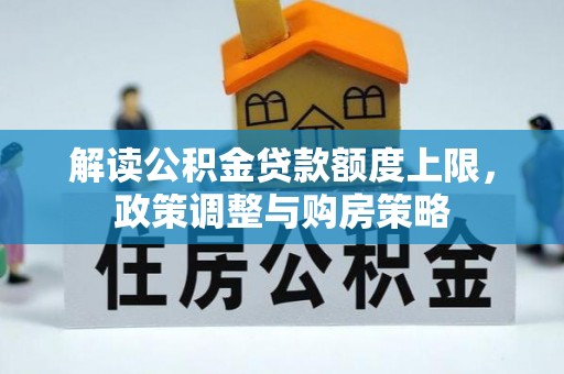 曾都解读公积金贷款额度上限，政策调整与购房策略