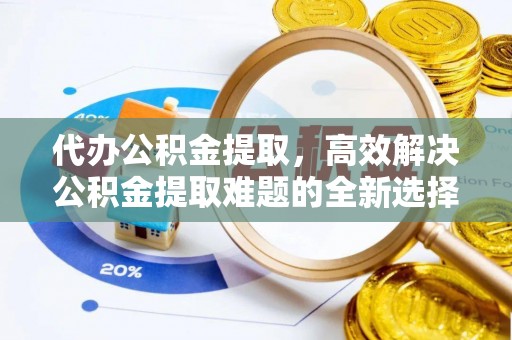 曾都代办公积金提取，高效解决公积金提取难题的全新选择