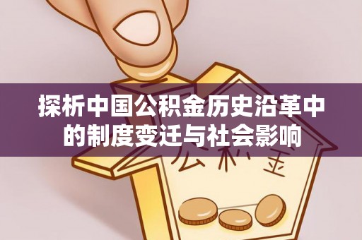 曾都探析中国公积金历史沿革中的制度变迁与社会影响