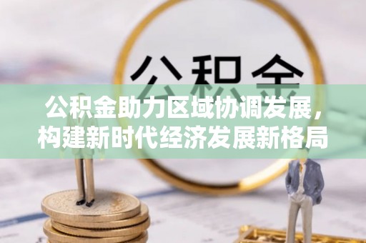 曾都公积金助力区域协调发展，构建新时代经济发展新格局