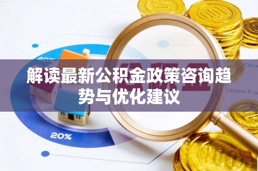 曾都解读最新公积金政策咨询趋势与优化建议