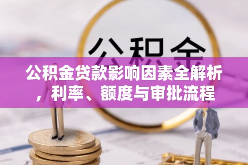曾都公积金贷款影响因素全解析，利率、额度与审批流程
