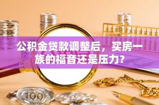 曾都公积金贷款调整后，买房一族的福音还是压力？