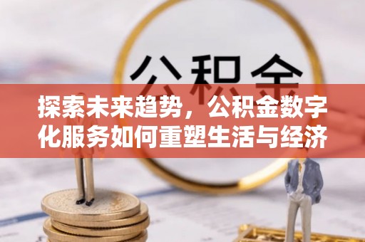 曾都探索未来趋势，公积金数字化服务如何重塑生活与经济