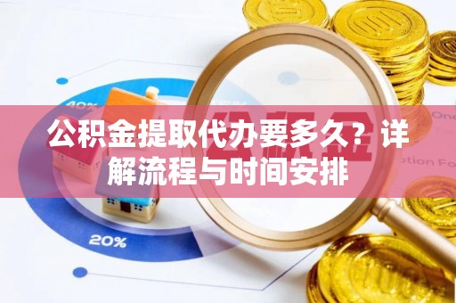 曾都公积金提取代办要多久？详解流程与时间安排