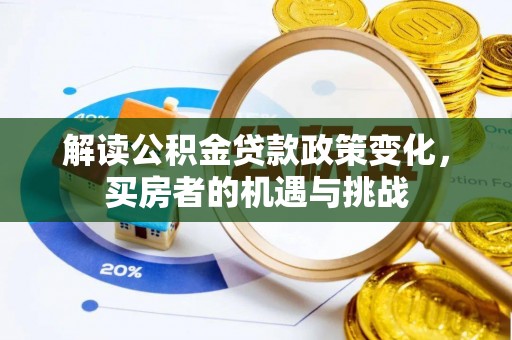 曾都解读公积金贷款政策变化，买房者的机遇与挑战