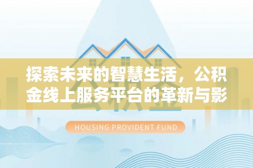曾都探索未来的智慧生活，公积金线上服务平台的革新与影响