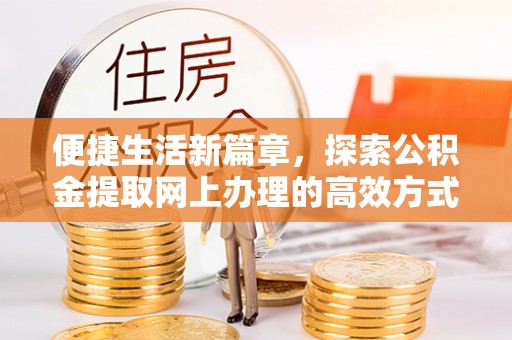 曾都便捷生活新篇章，探索公积金提取网上办理的高效方式