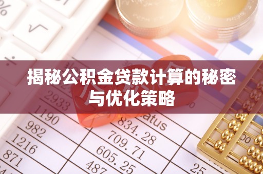 曾都揭秘公积金贷款计算的秘密与优化策略