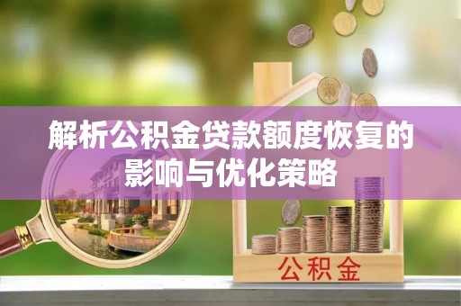 曾都解析公积金贷款额度恢复的影响与优化策略