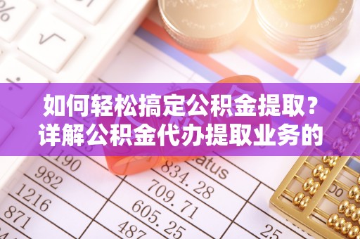 曾都如何轻松搞定公积金提取？详解公积金代办提取业务的便捷之道