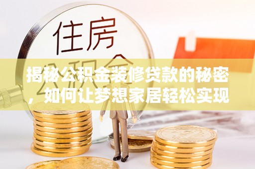 曾都揭秘公积金装修贷款的秘密，如何让梦想家居轻松实现？