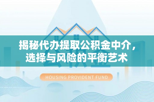 曾都揭秘代办提取公积金中介，选择与风险的平衡艺术