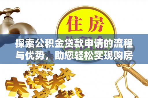 曾都探索公积金贷款申请的流程与优势，助您轻松实现购房梦想