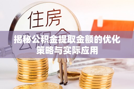 曾都揭秘公积金提取金额的优化策略与实际应用