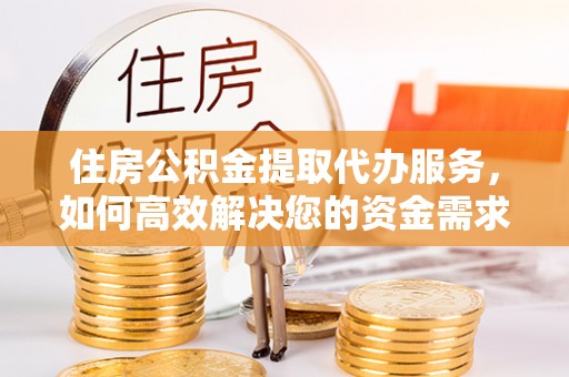 曾都住房公积金提取代办服务，如何高效解决您的资金需求