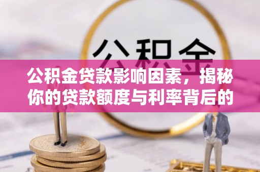 曾都公积金贷款影响因素，揭秘你的贷款额度与利率背后的秘密